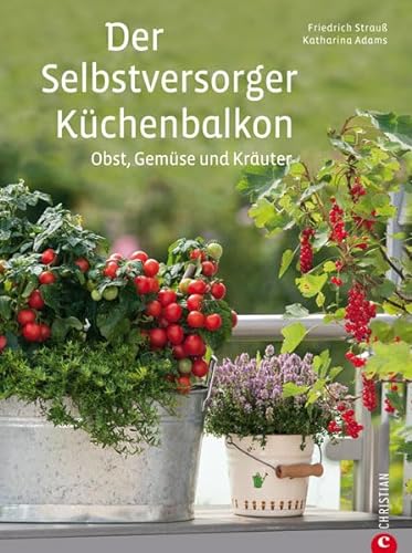 Der Selbstversorger-Küchenbalkon: Obst, Gemüse und Kräuter