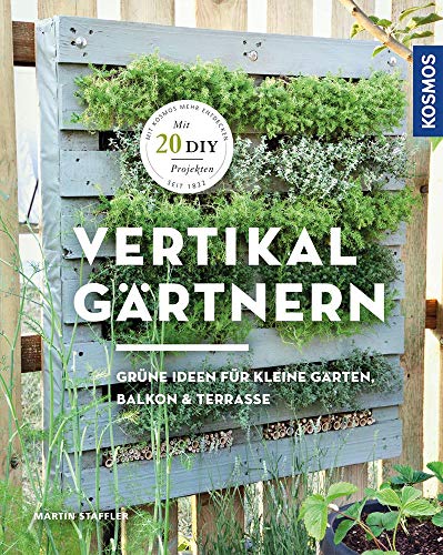 Vertikal gärtnern: Grüne Ideen für kleine Gärten, Balkon & Terrasse